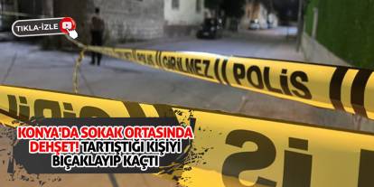 Konya'da Sokak Ortasında Dehşet! Tartıştığı Kişiyi Bıçaklayıp Kaçtı