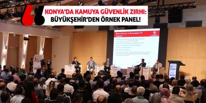 Konya'da Kamuya Güvenlik Zırhı: Büyükşehir'den Örnek Panel!