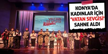 Konya'da Kadınlar İçin 'Vatan Sevgisi' Sahne Aldı