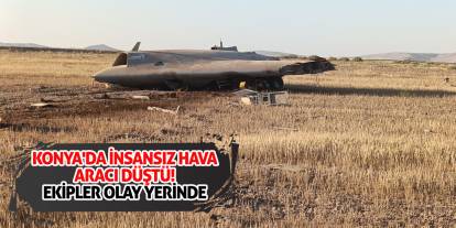 Konya'da insansız hava aracı düştü! Ekipler olay yerinde