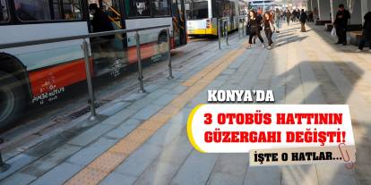 Konya'da 3 otobüs hattının güzergahı değişti! İşte o hatlar...