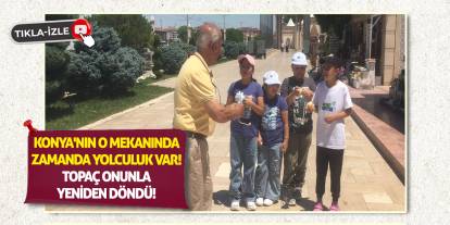 Konya'nın o mekanında zamanda yolculuk var! Topaç Onunla Yeniden Döndü!
