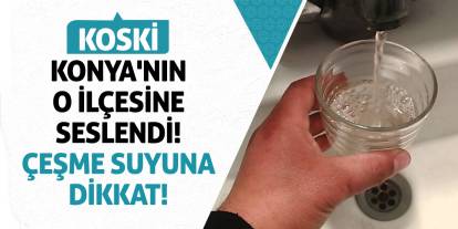 KOSKİ Konya'nın O İlçesine Seslendi! Çeşme Suyuna Dikkat!