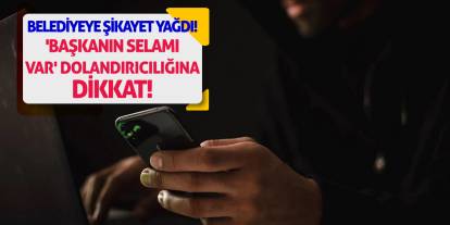 Belediyeye Şikayet Yağdı!  'Başkanın Selamı Var' Dolandırıcılığına Dikkat!