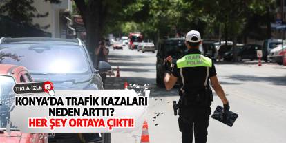 Konya’da Trafik Kazaları Neden Arttı? Her Şey Ortaya Çıktı!