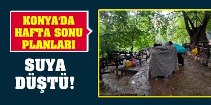 Konya'da hafta sonu planları suya düştü!