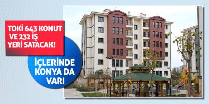 TOKİ 643 konut ve 232 iş yeri satacak! İçlerinde Konya da var!