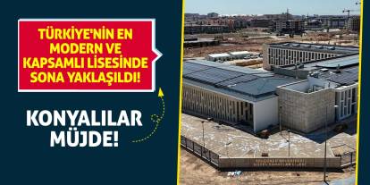 Konyalılar müjde! Türkiye'nin en modern ve kapsamlı lisesinde sona yaklaşıldı!