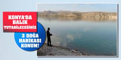 Konya'da balık tutabileceğiniz 3 doğa harikası konum!