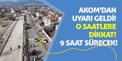 AKOM'dan Uyarı Geldi! O Saatlere Dikkat! 9 Saat Sürecek!