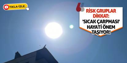 Risk Gruplar Dikkat: 'Sıcak Çarpması' Hayati Önem Taşıyor!