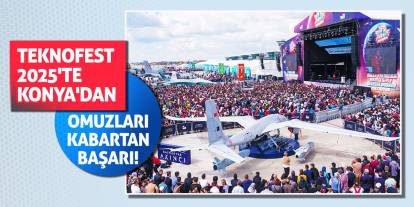 TEKNOFEST 2025'te Konya'dan omuzları kabartan başarı!