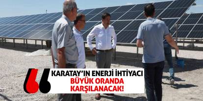 Karatay'ın enerji ihtiyacı büyük oranda karşılanacak!
