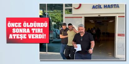 Önce Öldürdü, Sonra Tırı Ateşe Verdi!