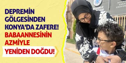 Depremin Gölgesinden Konya'da Zafere! Babaannesinin Azmiyle Yeniden Doğdu!