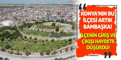 Konya'nın Bu İlçesi Artık Bambaşka! İlçenin Giriş Ve Çıkışı Hayrete Düşürdü!