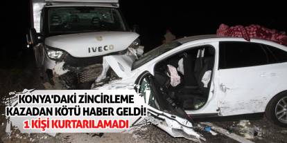 Konya'daki zincirleme kazadan kötü haber geldi! 1 kişi kurtarılamadı