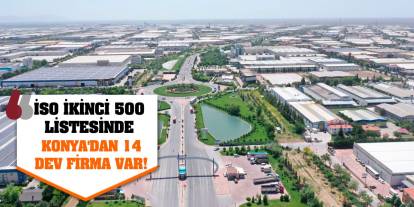 İSO İkinci 500 Listesinde Konya'dan 14 Dev Firma Var!