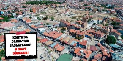 Konya'da daraltma başlayacak! 9 saat sürecek!
