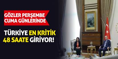 Türkiye en kritik 48 saate giriyor! Gözler perşembe ve cuma günlerinde...