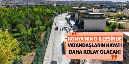 Konya'nın o ilçesinde vatandaşların hayatı daha kolay olacak!