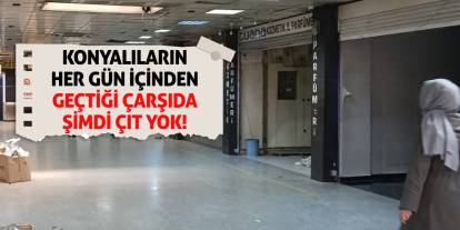 Konyalıların Her Gün İçinden Geçtiği Çarşıda Şimdi Çıt Yok!