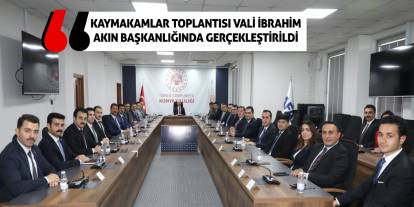 Kaymakamlar Toplantısı Vali İbrahim Akın Başkanlığında Gerçekleştirildi