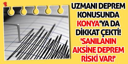 Uzmanı deprem konusunda Konya'ya da dikkat çekti! 'Sanılanın aksine deprem riski var!'