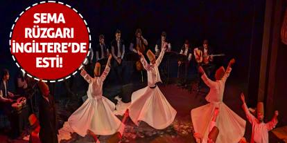 Semâ Rüzgârı İngiltere’de Esti!