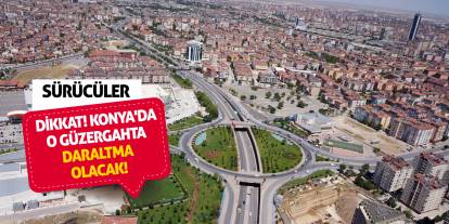 Sürücüler dikkat! Konya'da o güzergahta daraltma olacak!