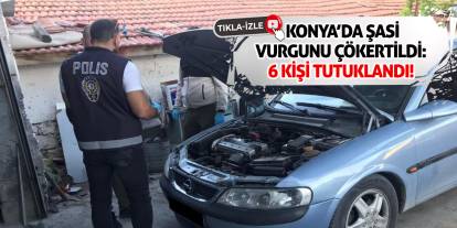 Konya’da Şasi Vurgunu Çökertildi: 6 Kişi Tutuklandı!