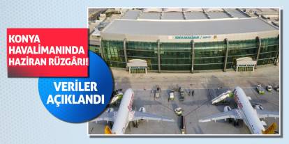 Konya Havalimanında Haziran Rüzgârı! Veriler Açıklandı
