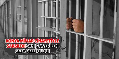 Konya mimar cinayetiyle sarsıldı! Sanığa verilen ceza belli oldu!