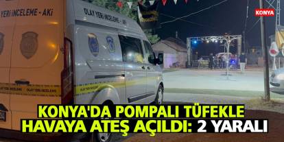 Konya'da pompalı tüfekle havaya ateş açıldı: 2 yaralı