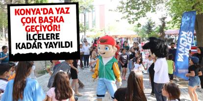 Konya'da yaz çok başka geçiyor! İlçelere kadar yayıldı