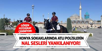 Konya Sokaklarında Atlı Polislerin Nal Sesleri Yankılanıyor! Gören Fotoğraf Çekiniyor!