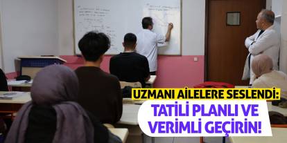 Uzmanı Ailelere Seslendi: Tatili Planlı ve Verimli Geçirin!