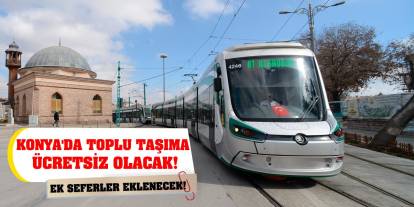 Konya'da toplu taşıma ücretsiz olacak! Ek seferler eklenecek!