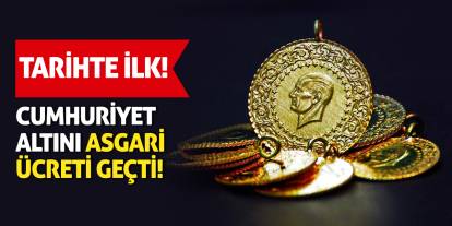 Tarihte ilk: Cumhuriyet altını asgari ücreti geçti!