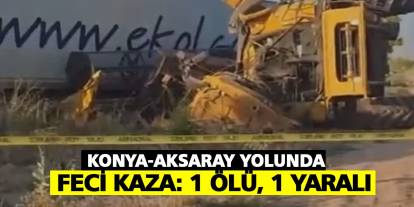 Konya-Aksaray yolunda feci kaza: 1 ölü, 1 yaralı