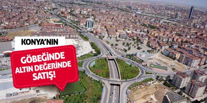 Konya’nın Göbeğinde Altın Değerinde Satış!