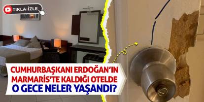 Cumhurbaşkanı Erdoğan'ın Marmaris'te Kaldığı Otelde O Gece Neler Yaşandı?