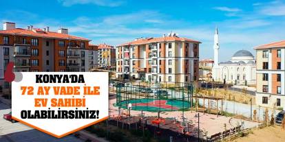 Konya'da 72 ay vade ile ev sahibi olabilirsiniz!
