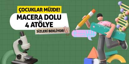 Çocuklar Müjde! Macera Dolu 4 Atölye Sizleri Bekliyor!
