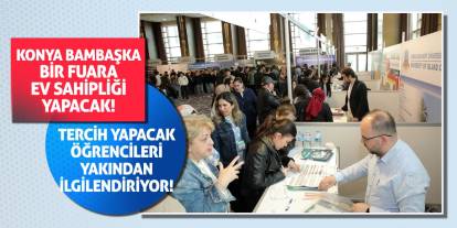 Konya bambaşka bir fuara ev sahipliği yapacak! Tercih yapacak öğrencileri yakından ilgilendiriyor!