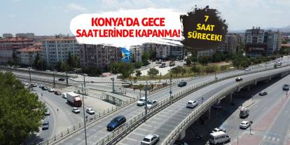 Konya’da Gece Saatlerinde Kapanma! 7 Saat Sürecek!