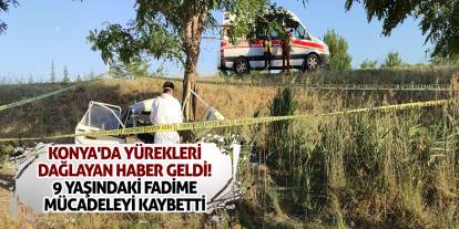 Konya'da yürekleri dağlayan haber geldi! 9 yaşındaki Fadime mücadeleyi kaybetti