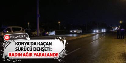 Konya'da Kaçan Sürücü Dehşeti: Kadın Ağır Yaralandı!