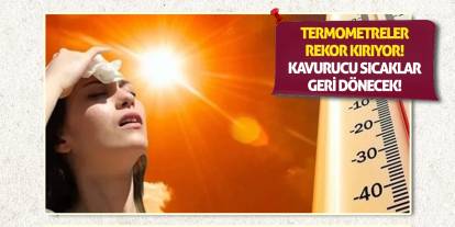 Termometreler Rekor Kırıyor! Kavurucu Sıcaklar Geri Dönecek!