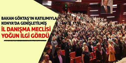 Bakan Göktaş'ın katılımıyla Konya’da Genişletilmiş İl Danışma Meclisi yoğun ilgi gördü